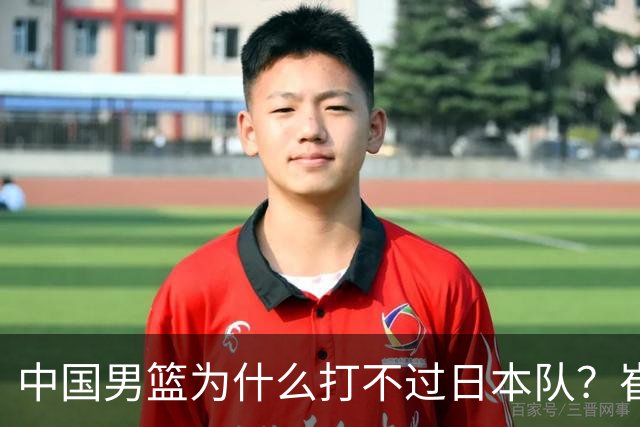 中国男篮为什么打不过日本队？崔永熙毫不客气说出原因，说得实在